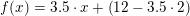 \small f(x)=3{.}5\cdot x+\left ( 12-3{.}5\cdot 2 \right )