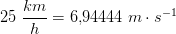 25\; \frac{km}{h}=6{,}94444\; m\cdot s^{-1}