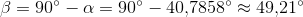 \beta =90^{\circ}-\alpha =90^{\circ}-40{,}7858^{\circ}\approx 49{,}21^{\circ}