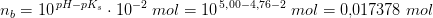 n_b=10^{\, pH-pK_s}\cdot 10^{-2}\; mol=10^{\, 5{,}00-4{,}76-2}\; mol=0{,}017378\; mol