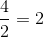 \frac{4}{2}=2
