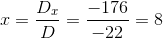 x=\frac{D_x}{D}=\frac{-176}{-22}=8