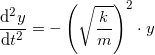 \small \frac{\mathrm{d^2}y }{\mathrm{d} t^2}=-\left (\sqrt{\frac{k}{m}} \right ) \right )^2\cdot y