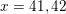 \small \small x=41,42