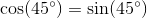 \cos(45^\circ)=\sin(45^\circ)