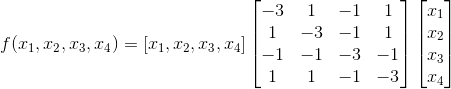 f(x_{1},x_{2},x_{3},x_{4})=[x_{1},x_{2},x_{3},x_{4}]\begin{bmatrix} -3 & 1 &-1 &1 \\ 1 & -3 & -1 & 1 \\ -1 & -1 & -3 & -1 \\ 1 & 1 & -1 & -3 \end{bmatrix}\begin{bmatrix} x_{1} \\ x_{2} \\ x_{3} \\ x_{4}} \end{bmatrix}