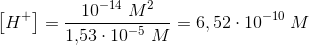 \left [ {H_{}}^{+} \right ]=\frac{10^{-14}\; M^2}{1{,}53\cdot 10^{-5}\; M}=6,52\cdot 10^{-10}\; M