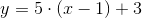 y=5\cdot\left ( x-1 \right )+3