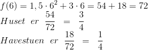 \\f(6)=1,5\cdot 6^2+3 \cdot6=54+18=72 \\Huset \; \; er\; \; \frac{54}{72}\; \; =\; \; \frac{3}{4} \\Havestuen \; \; er \; \; \frac{18}{72}\; \; =\; \; \frac{1}{4}