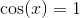 \cos(x)=1
