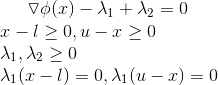 \triangledown \phi(x) - \lambda_1+\lambda_2=0\\ x-l \geq 0 , u-x \geq 0 \\ \lambda_1, \lambda_2\geq 0 \\ \lambda_1( x-l)=0, \lambda_1( u-x)=0