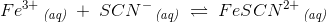 Fe^{3+}\, _{\textit{(aq)}}\; +\; SCN^-\, _{\textit{(aq)}}\; \rightleftharpoons \; FeSCN^{2+}\, _{\textit{(aq)}}