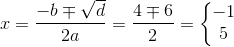 x=\frac{-b\mp \sqrt{d}}{2a}=\frac{4\mp 6}{2}=\left\{\begin{matrix} -1\\5 \end{matrix}\right.
