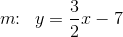 m\! \! :\; \; y=\frac{3}{2}x-7