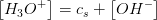 \left [ H_3O^+ \right ]=c_s+\left [ OH^- \right ]
