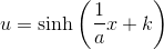 u=\sinh\left (\frac{1}{a}x+k \right )
