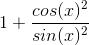1+\frac{cos(x)^2}{sin(x)^2}