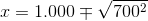 x=1.000\mp \sqrt{700^2}