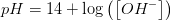 pH=14+\log\left ( \left [ OH^- \right ] \right )