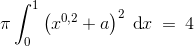 \pi \int_{0}^{1}\left ( x^{0,2}+a \right )^{2}\: \textup{d}x\: =\: 4