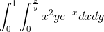 \int_{0}^{1}\int_{0}^{\frac{z}{y}} x^2ye^{-x}dxdy