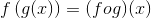 f\left ( g(x) \right )=(fo g)(x)