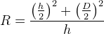 R=\frac{\left ( \frac{h}{2} \right )^2+\left ( \frac{D}{2} \right )^2}{h}