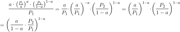 \frac{a\cdot \left ( \frac{P_{1}}{a} \right )^{a}\cdot \left ( \frac{P_{2}}{1-a} \right )^{1-a}}{P_{1}}=\frac{a}{P_{1}}\cdot \left ( \frac{a}{P_{1}} \right )^{-a}\cdot \left ( \frac{P_{2}}{1-a} \right )^{1-a}=\left ( \frac{a}{P_{1}} \right )^{1-a} \cdot \left ( \frac{P_{2}}{1-a} \right )^{1-a}\newline\newline =\left (\frac{a}{1-a}\cdot \frac{P_{2}}{P_{1}} \right )^{1-a}