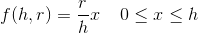 f(h,r)=\frac{r}{h}x\; \; \; \; 0\leq x\leq h