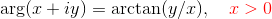 \arg (x+ iy) = \arctan(y/x), \quad \color{red}x>0
