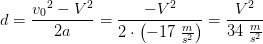 d=\frac{{v_0}^2-V^2}{2a}=\frac{-V^2}{2\cdot \left ( -17\; \tfrac{m}{s^2} \right )}=\frac{V^2}{34\; \tfrac{m}{s^2}}