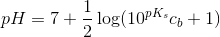 pH=7+\frac{1}{2}\log (10^{pK_s}c_b+1)