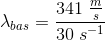 \lambda _{bas}=\frac{341\; \frac{m}{s}}{30\; s^{-1}}