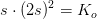 s\cdot (2s)^2=K_o