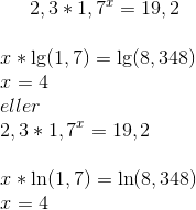 2,3*1,7^x=19,2\\ \\ x*\lg(1,7)=\lg(8,348)\\ x=4\\ eller\\ 2,3*1,7^x=19,2\\ \\ x*\ln(1,7)=\ln(8,348)\\ x=4
