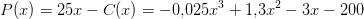 P(x)=25x-C(x)=-0{,}025x^3+1{,}3x^2-3x-200