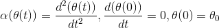 \alpha(\theta (t)) =\frac{d^2(\theta (t))}{dt^2}, \frac{d(\theta (0))}{dt}=0,\theta (0)=\theta _0