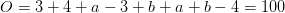 O=3+4+a-3+b+a+b-4=100