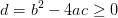 d=b^2-4ac\geq 0