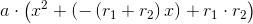 a\cdot \left (x^2+\left ( -\left ( r_1+r_2 \right )x \right )+r_1\cdot r_2 \right)