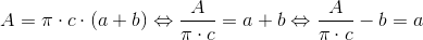 A=\pi \cdot c\cdot (a+b)\Leftrightarrow \frac{A}{\pi\cdot c}=a+b\Leftrightarrow \frac{A}{\pi\cdot c}-b =a