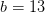 b=13