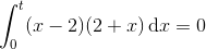 \int_{0}^{t}(x-2)(2+x)\, \textup{d}x=0