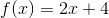 f(x)=2x+4