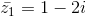 \bar{z_{1}}=1-2i