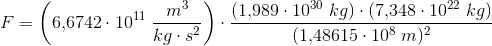 F=\left (6{,}6742\cdot 10^{11} \; \frac{m^3}{kg\cdot s^2}\right )\cdot \frac{\left ( 1{,}989\cdot 10^{30}\; kg \right )\cdot \left ( 7{,}348\cdot 10^{22}\; kg \right )}{(1{,}48615\cdot 10^8\; m)^2}