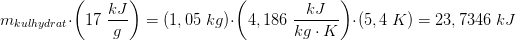 m_{kulhydrat}\cdot \left (17\; \frac{kJ}{g} \right )=(1,05\; kg)\cdot \left (4,186\; \frac{kJ}{kg\cdot K} \right )\cdot (5,4\; K)=23,7346\; kJ