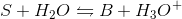 S+H_2O \leftrightharpoons B+H_3O^+