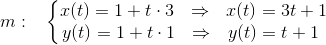 m:~~\left\{\begin{matrix} x(t)=1+t\cdot 3~~\Rightarrow~~x(t)=3t+1\\ y(t)=1+t\cdot 1~~\Rightarrow~~y(t)=t+1~ \end{matrix}\right.