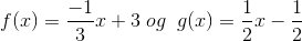 f(x)=\frac{-1}{3}x+3 \; og \; \; g(x)= \frac{1}{2}x-\frac{1}{2}